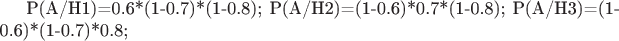 P(А/H1)=0.6*(1-0.7)*(1-0.8); P(А/H2)=(1-0.6)*0.7*(1-0.8);
P(А/H3)=(1-0.6)*(1-0.7)*0.8;