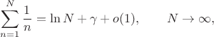 $$\sum_{n=1}^N\frac1n=\ln N+\gamma+o(1),\qquad N\to\infty,$$
