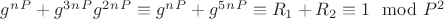 $g^n^P + g^3^n^P g^2^n^P\equiv g^n^P + g^5^n^P\equiv R_1 + R_2\equiv1\mod P^2$