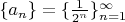 $\{ a_{n} \} = \{ \frac{1}{2^{n}} \}_{n=1}^{\infty}$