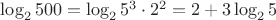 $\log_{2}{500}=\log_{2}{5^3 \cdot 2^2}=2+3\log_{2}{5}$