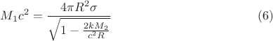 $$
M_1 c^2 = \frac{4 \pi R^2 \sigma}{\sqrt{1 - \frac{2 k M_2}{c^2 R}}} \eqno(6)
$$