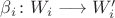 $\beta_i\colon W_i\longrightarrow W_i'$ $\beta_i\colon W_i\longrightarrow W_i'$