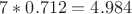 $7*0.712=4.984$