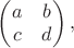 $\begin{pmatrix}a&b\\c&d\end{pmatrix},$