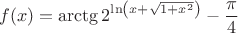 $$f(x)=\arctg 2^{\ln\left(x+\sqrt{1+x^2}\right)}-\dfrac{\pi}{4}$$