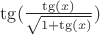 $\tg(\frac{\tg(x)}{\sqrt{1+\tg(x)}})$