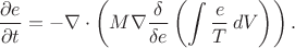 $$\dfrac{\partial e}{\partial t}=-\nabla\cdot\left(M\nabla\dfrac{\delta}{\delta e}\left(\int\dfrac{e}{T}\,dV\right)\right).$$