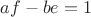 $af-be=1$