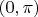 $(0, \pi)$