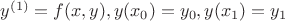 $y^{(1)} =f(x,y), y(x_0) = y_0, y(x_1) = y_1$