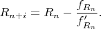 $R_{n+i}=R_n-\dfrac{f_{R_n}}{f'_{R_n}}.$