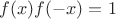 $f(x)f(-x)=1$
