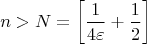 $$n>N = \left [ \frac{1}{4 \varepsilon} + \frac{1}{2} \right ]$$