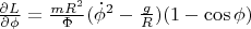 $\[\frac{{\partial L}}{{\partial \phi }} = \frac{{mR^2 }}{\Phi }(\dot \phi ^2  - \frac{g}{R})(1 - \cos \phi )\]$