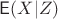 $\mathsf E(X|Z)$