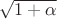 $\sqrt{1+\alpha}$