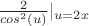$\frac {2}{cos^2(u)}|_{u=2x}$