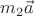 $m_2\vec{a}$