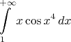 \[\int\limits_1^{+\infty}x\cos{x^4}\,dx\[