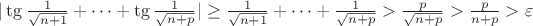 $|\tg{\frac{1}{\sqrt{n+1}}}+\dots+\tg{\frac{1}{\sqrt{n+p}}}|\geq \frac{1}{\sqrt{n+1}}+\dots+\frac{1}{\sqrt{n+p}}>\frac{p}{\sqrt{n+p}}>\frac{p}{n+p}>\varepsilon$