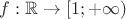 $f:\mathbb{R}\to[1;+\infty)$