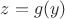 $z = g(y)$