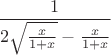$$\frac{1}{2\sqrt{\frac{x}{1+x}}-\frac{x}{1+x}}$$