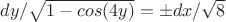 $dy/\sqrt{1-cos(4y)}=\pm dx/\sqrt{8}$