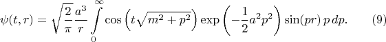 $$
\psi(t, r) = \sqrt{\frac{2}{\pi}} \frac{a^3}{r} \int\limits_{0}^{\infty}
\cos \left( t \sqrt{m^2 + p^2} \right) \exp \left( - \frac{1}{2} a^2 p^2 \right) 
\sin (p r) \, p \, dp. \eqno(9)
$$