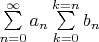 $\sum\limits_{n=0}^{\infty}a_n\sum\limits_{k=0}^{k=n}b_n$