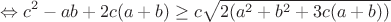 $$\Leftrightarrow c^2 -ab+2c (a+b) \ge c\sqrt {2 (a^2+b^2+3c (a+b) )}$$