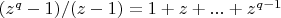 $(z^q-1)/(z-1)=1+z+...+z^{q-1}$