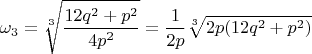 $$ \omega_{3} = \sqrt[3]{\frac{12q^{2} + p^{2}}{4p^{2}}} = \frac{1}{2p}\sqrt[3]{2p(12q^{2} + p^{2})} $$