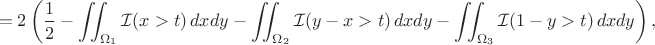 $$=2\left( \frac{1}{2} - \iint_{\Omega_1}\mathcal{I}(x>t)\,dxdy - \iint_{\Omega_2}\mathcal{I}(y-x>t)\,dxdy - \iint_{\Omega_3}\mathcal{I}(1-y>t)\,dxdy \right),$$