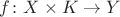 $f\colon X\times K\to Y$