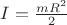 $I = \frac{mR^2}{2}$