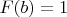 $F(b)=1$