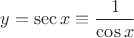 $y=\sec x\equiv\dfrac{1}{\cos x}$