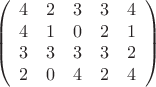 $$\left(
\begin{array}{ccccc}
 4 & 2 & 3 & 3 & 4 \\
 4 & 1 & 0 & 2 & 1 \\
 3 & 3 & 3 & 3 & 2 \\
 2 & 0 & 4 & 2 & 4 \\
\end{array}
\right)
$$