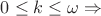 $0\leq k \leq \omega \Rightarrow$