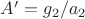 $A'=g_2/a_2$