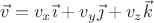 $\vec v=v_x\vec\imath+v_y\vec\jmath+v_z\vec k$