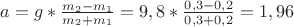 $a=g*\frac{m_2-m_1}{m_2+m_1}=9,8*\frac{0,3-0,2}{0,3+0,2}=1,96$
