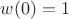 $w(0)=1$