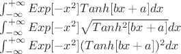 \int_{-\infty}^{+\infty} Exp[-x^2]Tanh[bx+a] dx 

\int_{-\infty}^{+\infty}Exp[-x^2]\sqrt{Tanh^2[bx+a]} dx 

\int_{-\infty}^{+\infty}Exp[-x^2](Tanh[bx+a])^2 dx