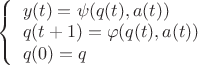$\[\left\{ \begin{array}{l}
y(t) = \psi (q(t),a(t))\\
q(t + 1) = \varphi (q(t),a(t))\\
q(0) = q
\end{array} \right.\]$