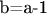 b=a-1