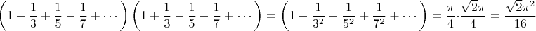 $$\left(1-\frac{1}{3}+\frac{1}{5}-\frac{1}{7}+\cdots\right)\left(1+\frac{1}{3}-\frac{1}{5}-\frac{1}{7}+\cdots\right)=\left(1-\frac{1}{3^2}-\frac{1}{5^2}+\frac{1}{7^2}+\cdots\right)=\frac{\pi}{4}\cdot\frac{\sqrt{2}\pi}{4}=\frac{\sqrt{2}\pi^2}{16}$$