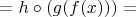 $ = h \circ (g(f(x))) = $